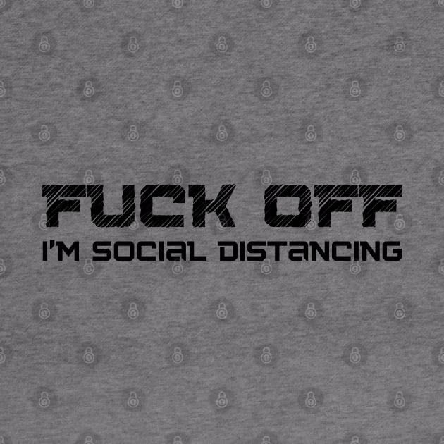 Fuck Off I'm Social Distancing. Funny Introvert Design. by That Cheeky Tee